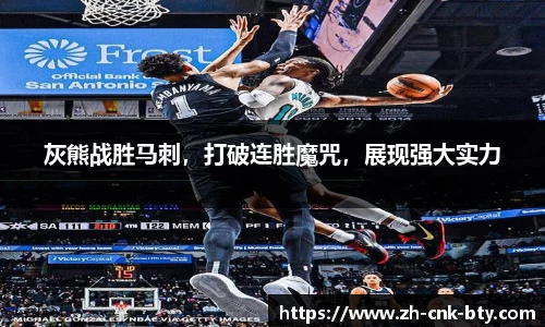 灰熊战胜马刺,打破连胜魔咒,展现强大实力