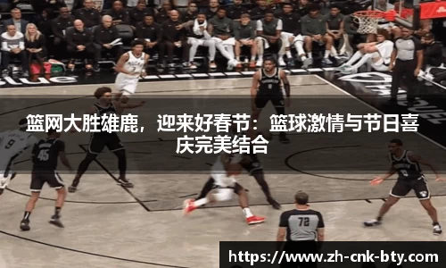 篮网大胜雄鹿，迎来好春节：篮球激情与节日喜庆完美结合