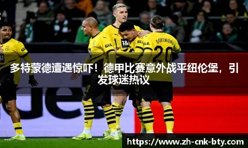 多特蒙德遭遇惊吓！德甲比赛意外战平纽伦堡，引发球迷热议