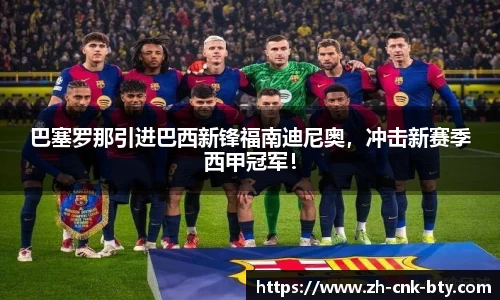 巴塞罗那引进巴西新锋福南迪尼奥,冲击新赛季西甲冠军!