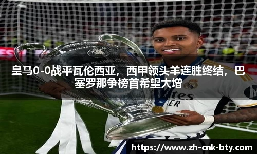 皇马0-0战平瓦伦西亚,西甲领头羊连胜终结,巴塞罗那争榜首希望大增