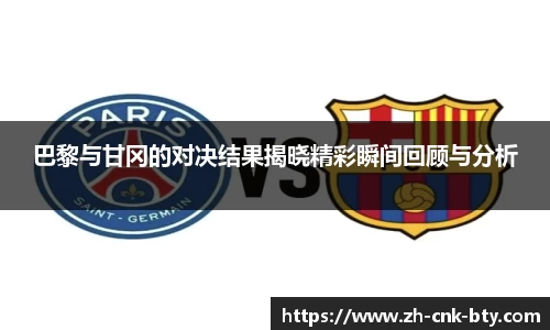 巴黎与甘冈的对决结果揭晓精彩瞬间回顾与分析