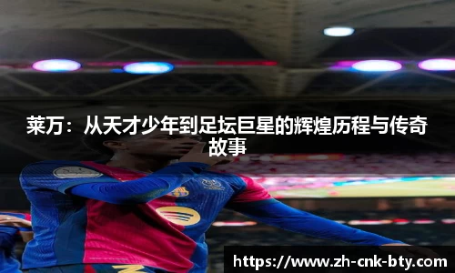 莱万：从天才少年到足坛巨星的辉煌历程与传奇故事