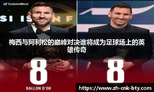 梅西与阿利松的巅峰对决谁将成为足球场上的英雄传奇