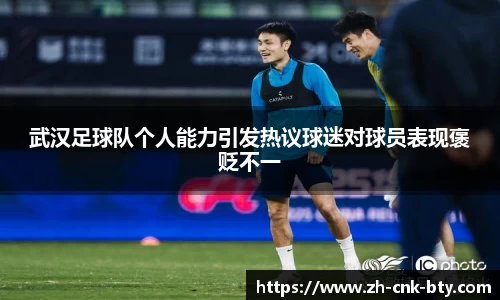 武汉足球队个人能力引发热议球迷对球员表现褒贬不一