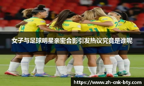 女子与足球明星亲密合影引发热议究竟是谁呢